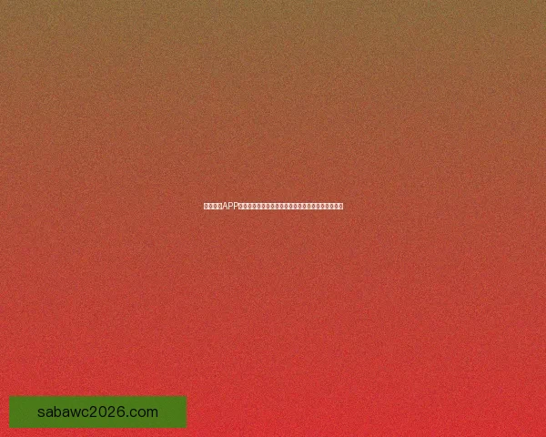 沙巴体育APP全新升级打造安全流畅多元赛事娱乐体验平台指南一